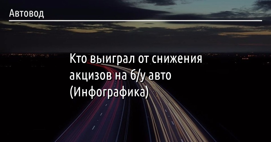 Кто выиграл от понижения акцизов на бу авто (Инфографика)